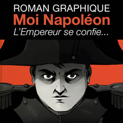 Moi Napoléon<br>Une vie impériale<br>en sublime clair-obscur !